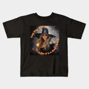 You Say Witch Like it's a Bad Thing Kids T-Shirt